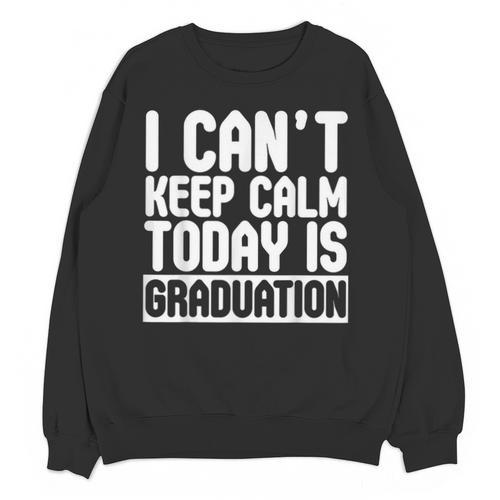 I Can't Keep Calm Today Is Graduation Shirt For Grade 2018 Unisex Sweatshirt - Best Gift Smart