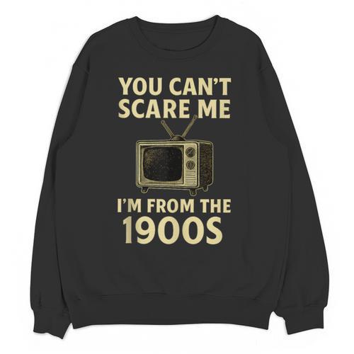 You Can't Scare Me I'm From The 1900s Television Retro Unisex Sweatshirt - Figerry
