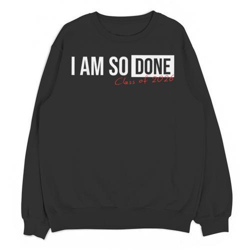 Class Of 2026 I Am So Done Graduation For Him Her Unisex Sweatshirt - Best Gift Smart