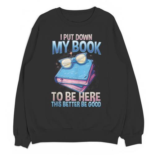 I Closed My Book To Be Here Shirt I Closed My Books Unisex Sweatshirt - Bookorys