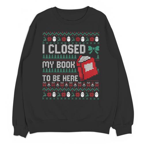 I Closed My Book To Be Here Ugly Christmas Sweater Unisex Sweatshirt - Bookorys DE