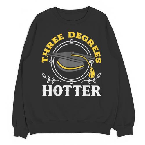 College Masters Degree Graduation Three Degrees Hotter Unisex Sweatshirt - Best Gift Smart