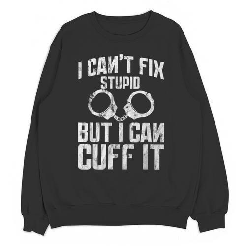I Cuff Stupid Police Officer T Shirt Academy Graduation Unisex Sweatshirt - Best Gift Smart