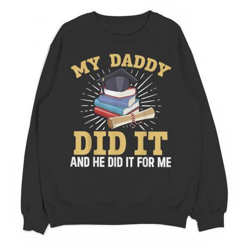 My Dad Did It Graduation My Dad Did It My Daddy Did It Unisex Sweatshirt - Best Gift Smart