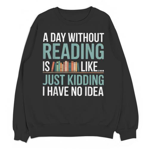 A Day Without Reading Is Like Book Lover Bookworm Men Women Unisex Sweatshirt - Bookorys UK