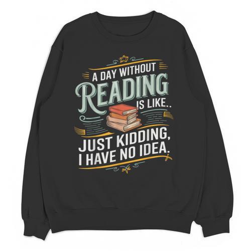 A Day Without Reading Is Like Book Lover Bookworm Unisex Sweatshirt - Bookorys