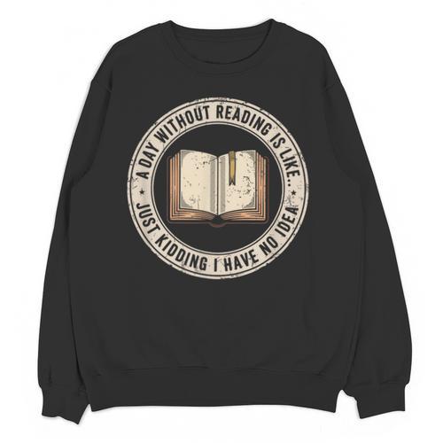 A Day Without Reading Is Like Just Kidding Book Lover Unisex Sweatshirt - Bookorys AU