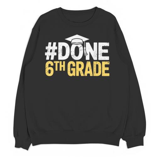 Done 6th Grade Graduation Sixth Grade 6th Graders Unisex Sweatshirt - Best Gift Smart