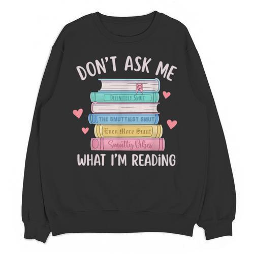 Don't Ask Me What I'm Reading Bookish Smutt Reader Unisex Sweatshirt - Bookorys AU