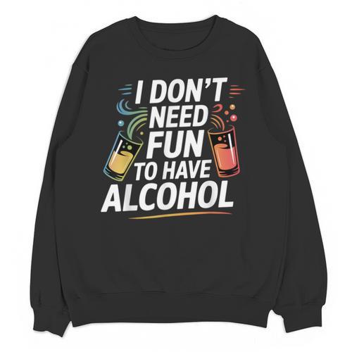 I Don't Need Fun To Have Alcohol Introvert Party Drink Unisex Sweatshirt - Raresse