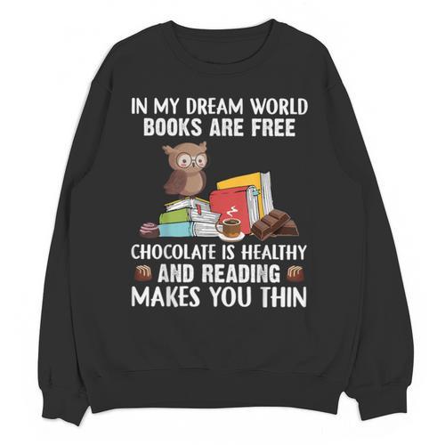 In My Dream World Books Are Free Chocolate Is Healthy Book Unisex Sweatshirt - Bookorys