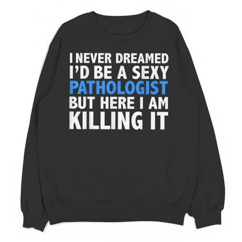 Never Dreamed I'd Be a Sexy Pathologist Pathology Graduation Unisex Sweatshirt - Best Gift Smart