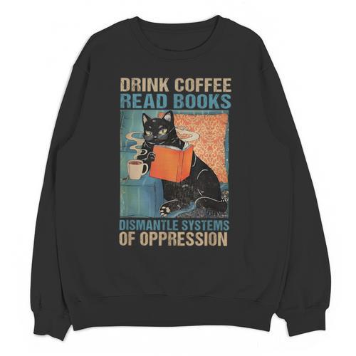 Drink Coffee Read Books Dismantle Systems Of Oppression Cat Unisex Sweatshirt - Bookorys DE