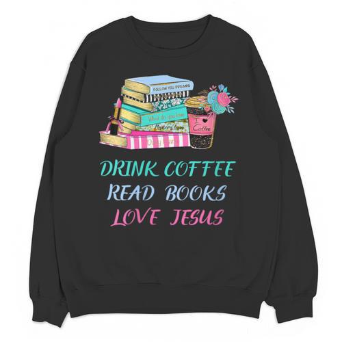 Drink Coffee Read Books Love Jesus Christian Religious God Unisex Sweatshirt - Bookorys