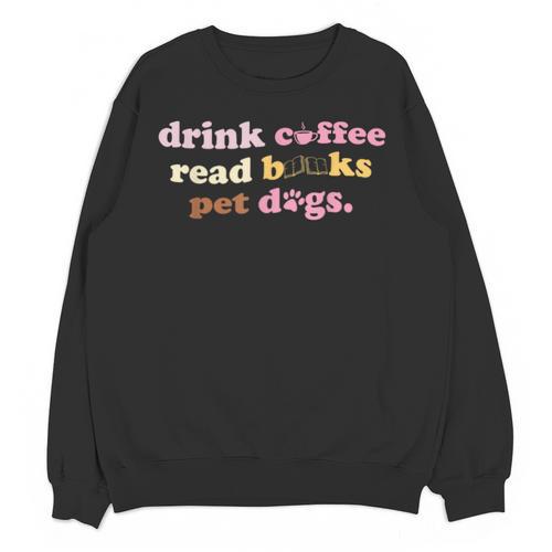 Drink Coffee Read Books Pet Dog Quote Men Women Unisex Sweatshirt - Bookorys CA