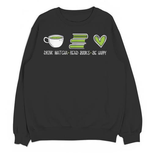 Drink Matcha Read Books Be Happy Book Lover Matcha Tea Lover Unisex Sweatshirt - Bookorys