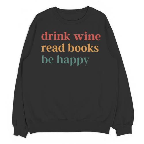 Drink Wine Read Books Be Happy Unisex Sweatshirt - Bookorys AU