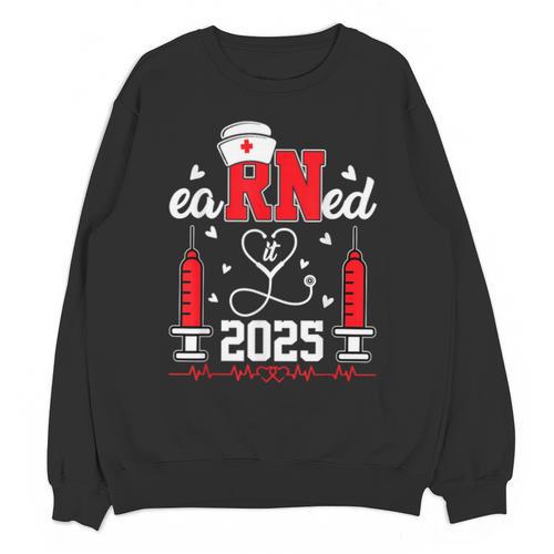 Earned It 2025 For Nurse Graduation Or RN LPN Class Of 2025 Unisex Sweatshirt - Best Gift Smart