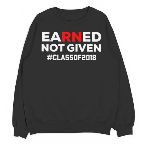 Earned Not Given Registered Nurse Graduation RN Shirt 2018 Unisex Sweatshirt - Best Gift Smart