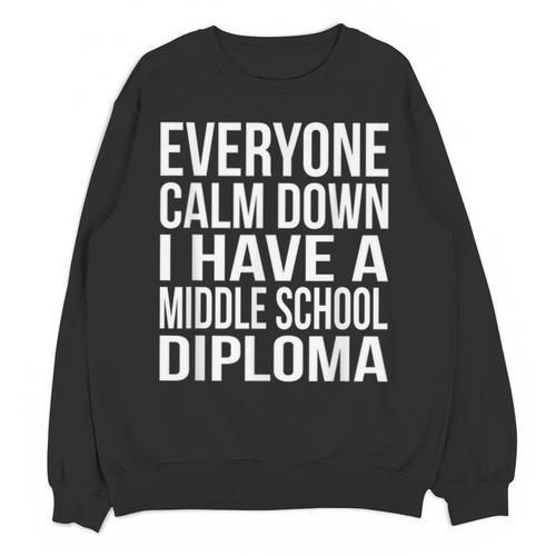 Everyone Calm Down I Have A Middle School Diploma Graduation Unisex Sweatshirt - Best Gift Smart