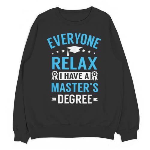 Everyone Relax I Have A Master's Degree Graduation Unisex Sweatshirt - Best Gift Smart