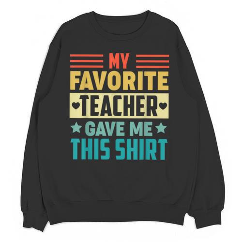 My Favorite Teacher Gave Me This School Graduation Student Unisex Sweatshirt - Best Gift Smart