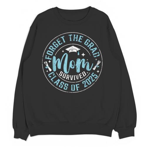 Forget The Grad Mom Survived Class Of 2025 Graduation Unisex Sweatshirt - Best Gift Smart