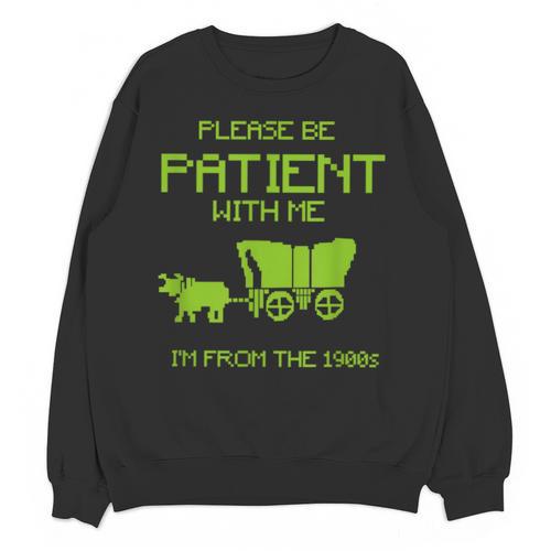 FUNNY Please Be Patient With Me I'm From The 1900s Unisex Sweatshirt - Figerry