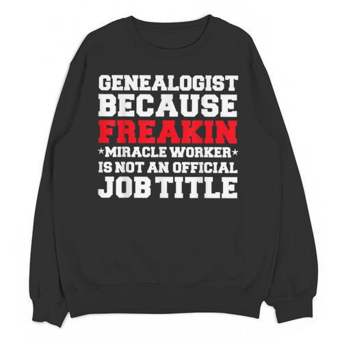 Genealogist Miracle Worker Genealogy Graduation Unisex Sweatshirt - Best Gift Smart