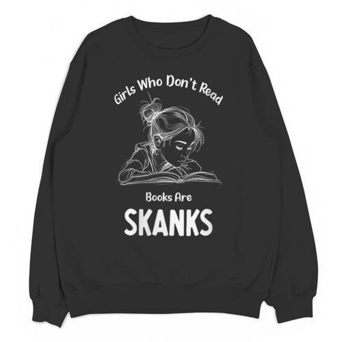 Girls Who Don't Read Book Are Skanks Design Unisex Sweatshirt - Bookorys AU