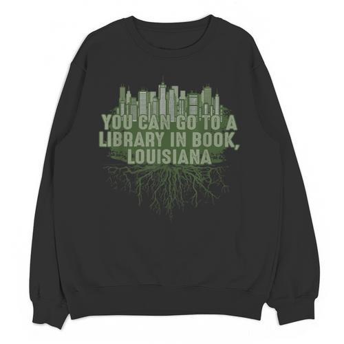 Go To a Library In Book Louisiana Pun LA Joke Baton Rouge Unisex Sweatshirt - Bookorys AU