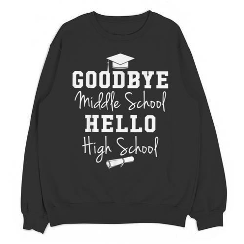 Goodbye Middle School Hello High School Graduation T-Shirt Unisex Sweatshirt - Best Gift Smart