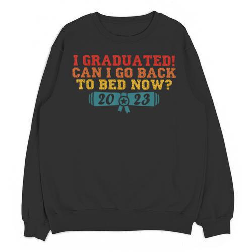 I Graduated Can I Go Back To Bed Now Graduation 2023 Unisex Sweatshirt - Best Gift Smart