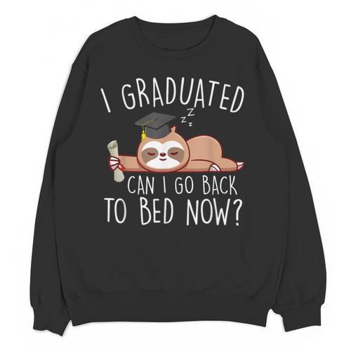 I Graduated Can I Go Back To Bed Now Shirts Graduation Unisex Sweatshirt - Best Gift Smart