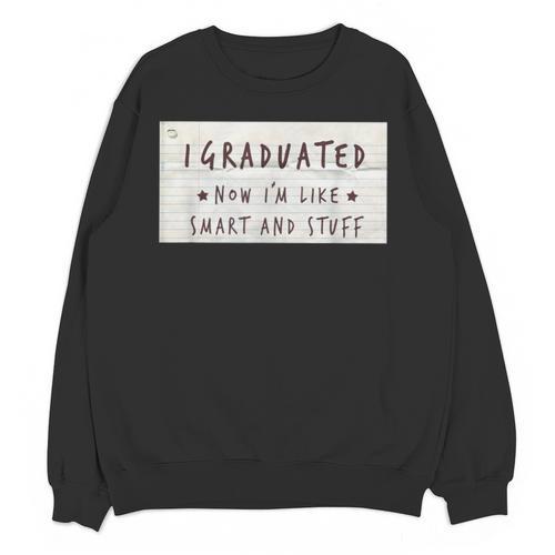I Graduated Now I'm Like Smart & Stuff Tee Graduation Shirts Unisex Sweatshirt - Best Gift Smart