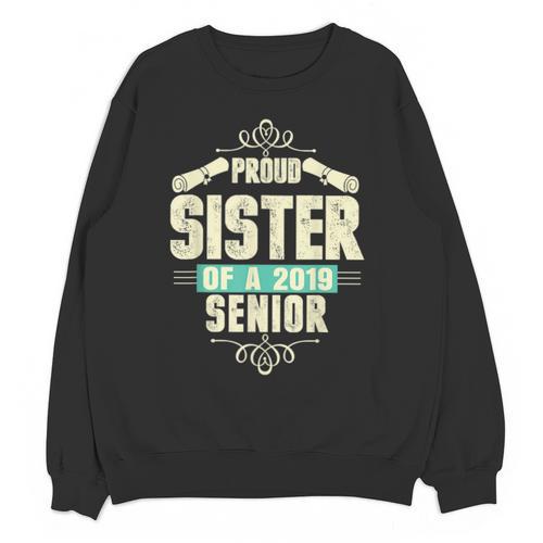 Graduation 2019 TShirt Proud Sister Of A Senior Unisex Sweatshirt - Best Gift Smart
