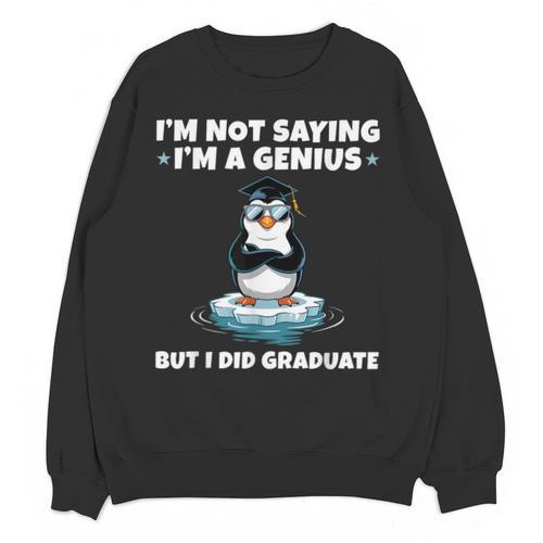 Graduation Not Saying I'm A Genius But I Did Graduate Unisex Sweatshirt - Best Gift Smart