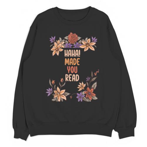 Haha Made You Read Shirt Book Reader Flower Floral Unisex Sweatshirt - Bookorys UK