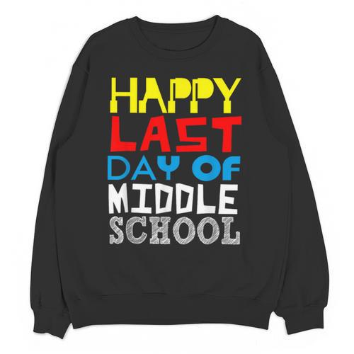 Happy Last Day Of Middle School Graduation Unisex Sweatshirt - Best Gift Smart