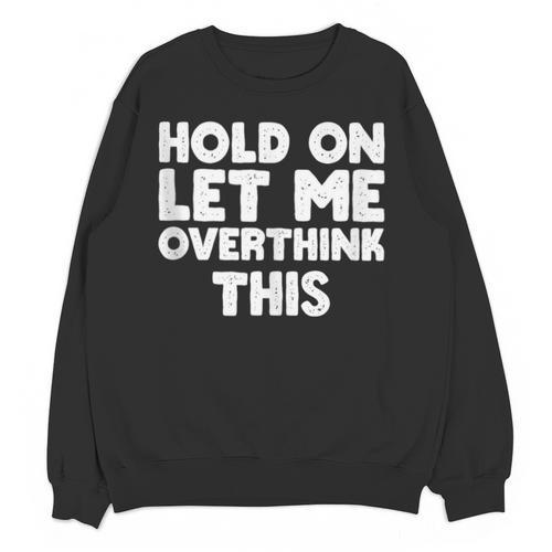 Hold On Let Me Overthink This Anxiety Introvert Unisex Sweatshirt - Raresse