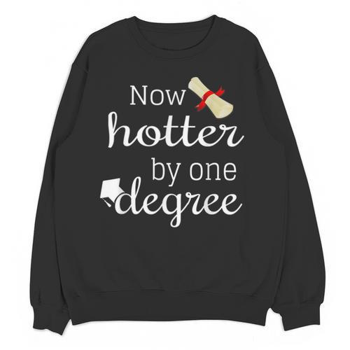 Now Hotter By One DEGREE Graduation Shirt For Her Him 2018 Unisex Sweatshirt - Best Gift Smart