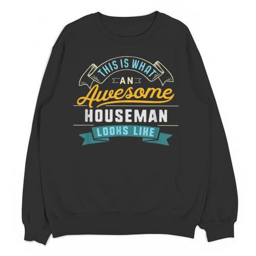 Houseman Shirt Awesome Job Occupation Graduation Unisex Sweatshirt - Best Gift Smart