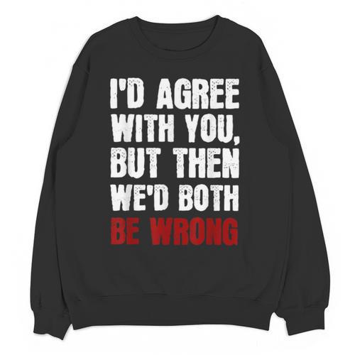 Humor Sarcastic Introvert Quote I'd Agree With You Unisex Sweatshirt - Raresse