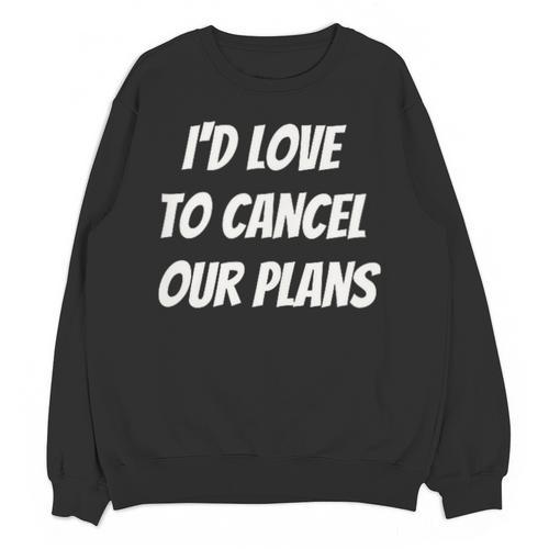 I'd Love To Cancel Our Plans Introvert Humor Art Unisex Sweatshirt - Raresse
