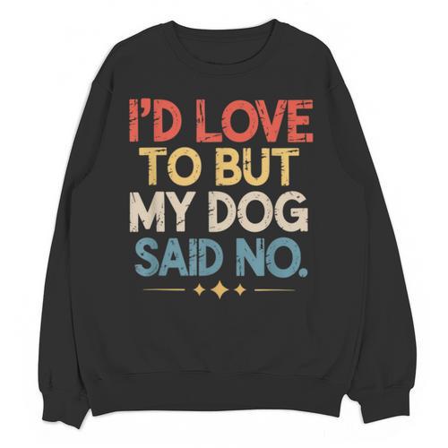 I'd Love To But My Dog Said No Introvert Graphic Unisex Sweatshirt - Raresse