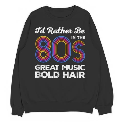 I'd Rather Be In The 80s Iconic Music Nostalgia Vintage Unisex Sweatshirt - Figerry
