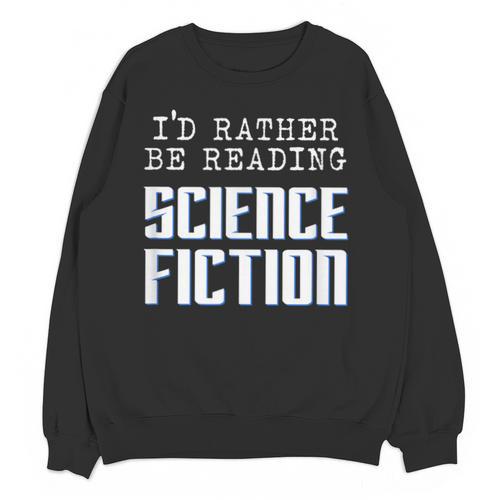 I'd Rather Be Reading Science Fiction Sci Fi Book Reader Unisex Sweatshirt - Bookorys