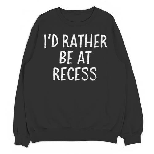 I'd Rather Be At Recess Shirt Funny Sarcastic Graduation Tee Unisex Sweatshirt - Best Gift Smart