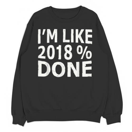 I'm Like 2018 Done Shirt Graduation Unisex Sweatshirt - Best Gift Smart