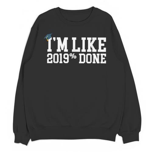 I'm Like 2019 Percent Done Graduation Tshirt Unisex Sweatshirt - Best Gift Smart